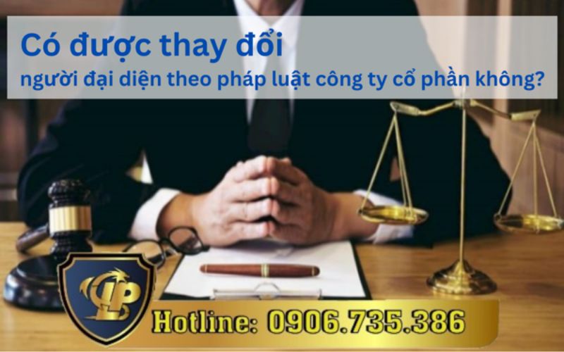 Quy định về thay đổi người đại diện theo pháp luật công ty cổ phần
