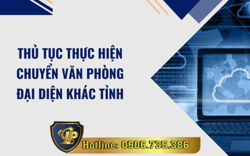 Thủ tục thực hiện chuyển văn phòng đại diện khác tỉnh