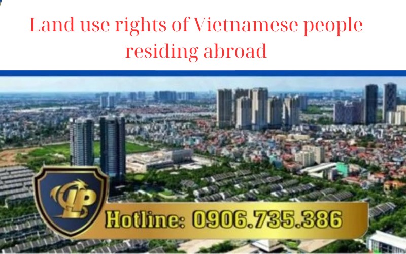 Consulting on land use rights of Vietnamese people residing abroad