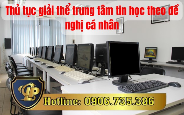 Giải thể trung tâm tin học theo đề nghị của cá nhân