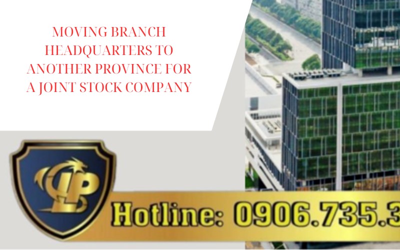  Moving branch headquarters to another province for joint stock company