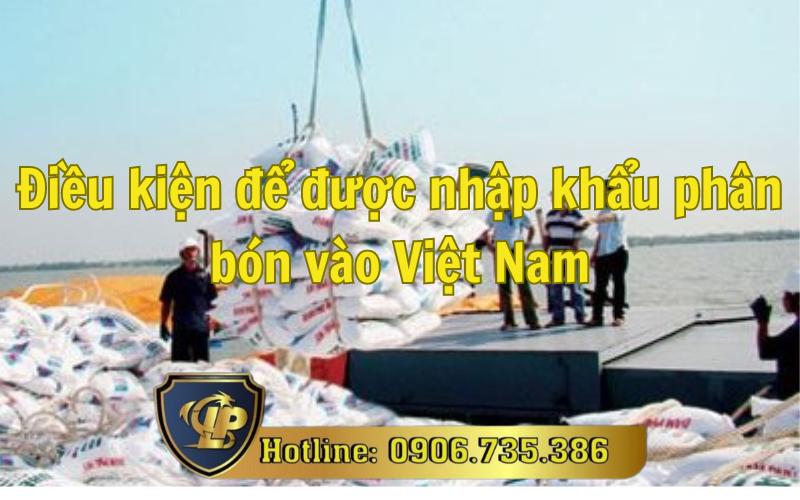 Quy định điều kiện để được nhập khẩu phân bón vào Việt Nam