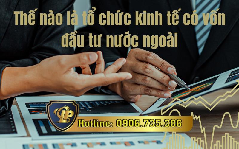 Tổ chức kinh tế có vốn đầu tư nước ngoài là gì