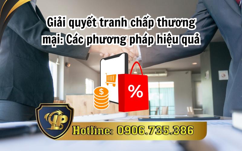 Phương thức hiệu quả giải quyết tranh chấp thương mại