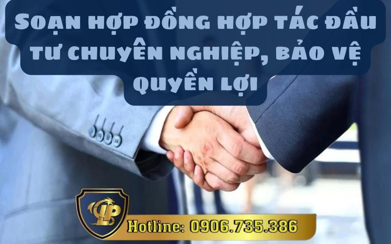 Soạn hợp đồng hợp tác đầu tư chuyên nghiệp, bảo vệ quyền lợi