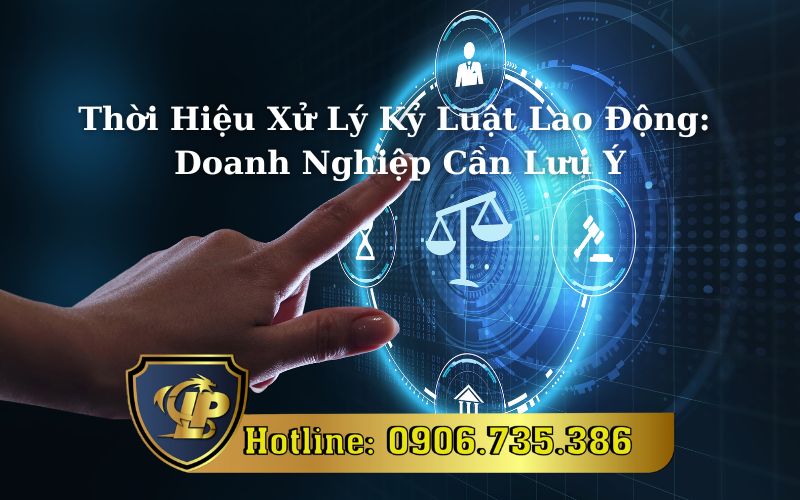 Các vấn đề cần lưu ý về thời hiệu xử lý kỷ luật lao động