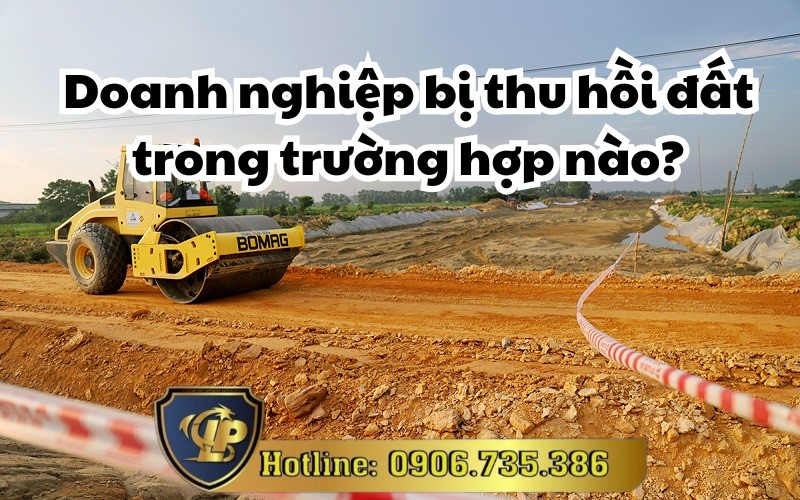 Doanh nghiệp bị thu hồi đất trong trường hợp nào?