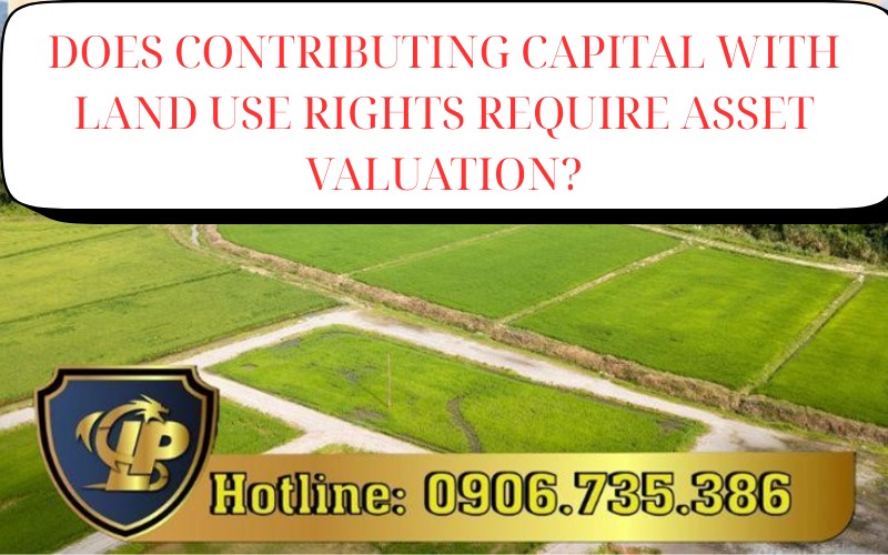 Does contributing capital with land use rights require asset valuation?