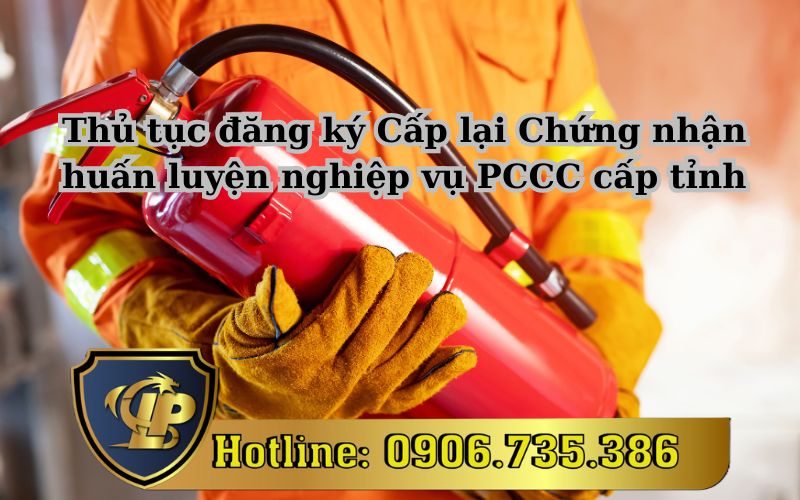Hướng dẫn thủ tục đăng ký cấp lại chứng nhận huấn luyện nghiệp vụ PCCC cấp tỉnh