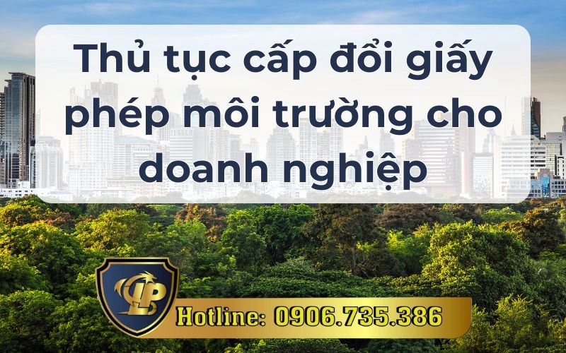 Hướng dẫn thủ tục cấp đổi giấy phép môi trường cho doanh nghiệp