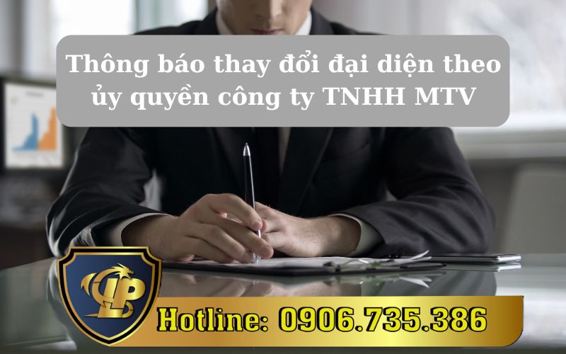 Hướng dẫn thực hiện thông báo thay đổi đại diện theo ủy quyền công ty TNHH MTV