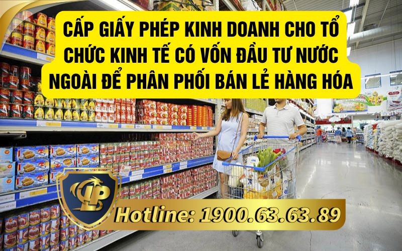 Cấp phép kinh doanh để phân phối bán lẻ hàng hoá cho tổ chức kinh tế nước ngoài