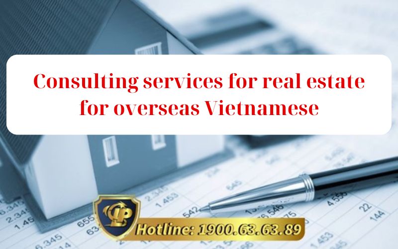 Real estate consulting services for overseas Vietnamese – consulting services for real estate for overseas Vietnamese.