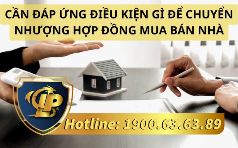 Cần đáp ứng điều kiện gì để chuyển nhượng hợp đồng mua bán nhà