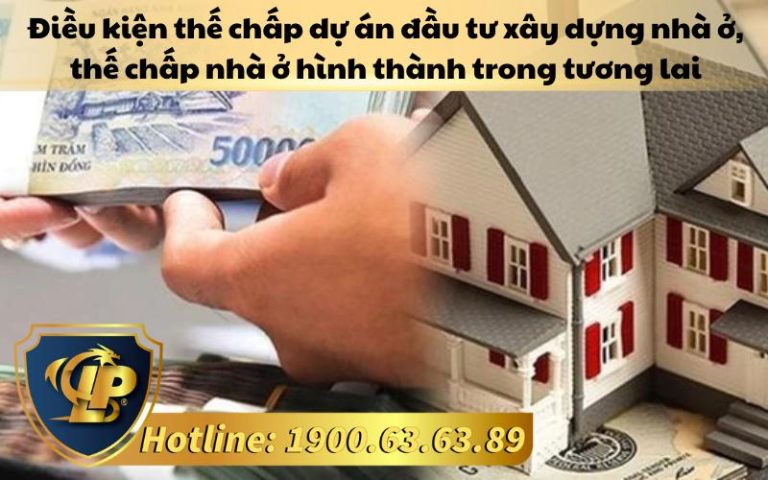 Điều kiện thế chấp dự án đầu tư xây dựng nhà ở, thế chấp nhà ở hình thành trong tương lai 