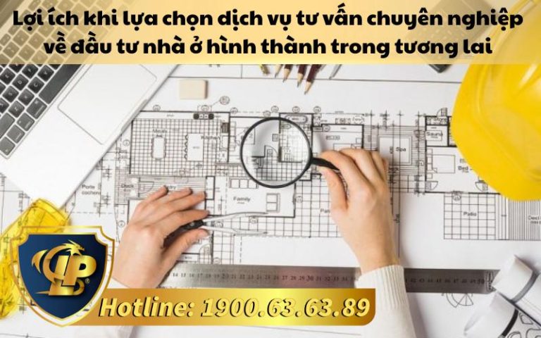 Những lợi ích khi lựa chọn dịch vụ tư vấn chuyên nghiệp về đầu tư nhà ở hình thành trong tương lai tại Tư vấn Long Phan
