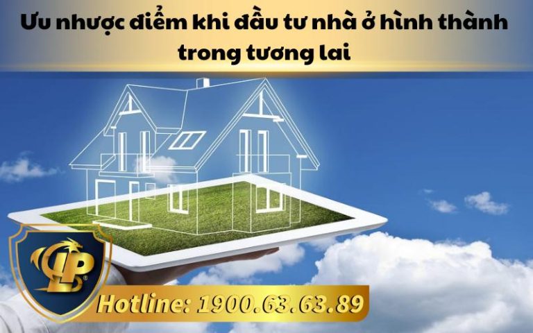 Ưu nhược điểm khi đầu tư nhà ở hình thành trong tương lai 