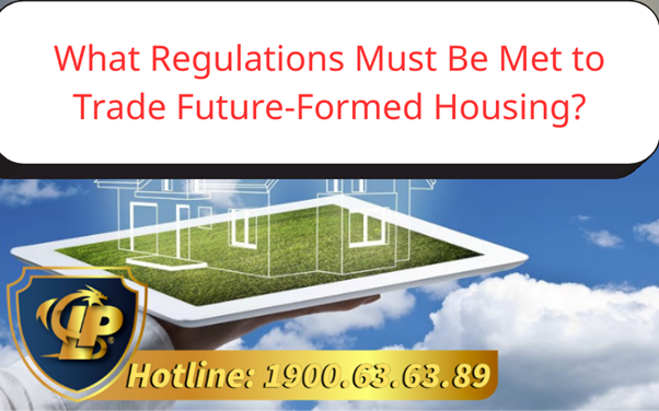 What regulations must be met to trade future-formed housing?