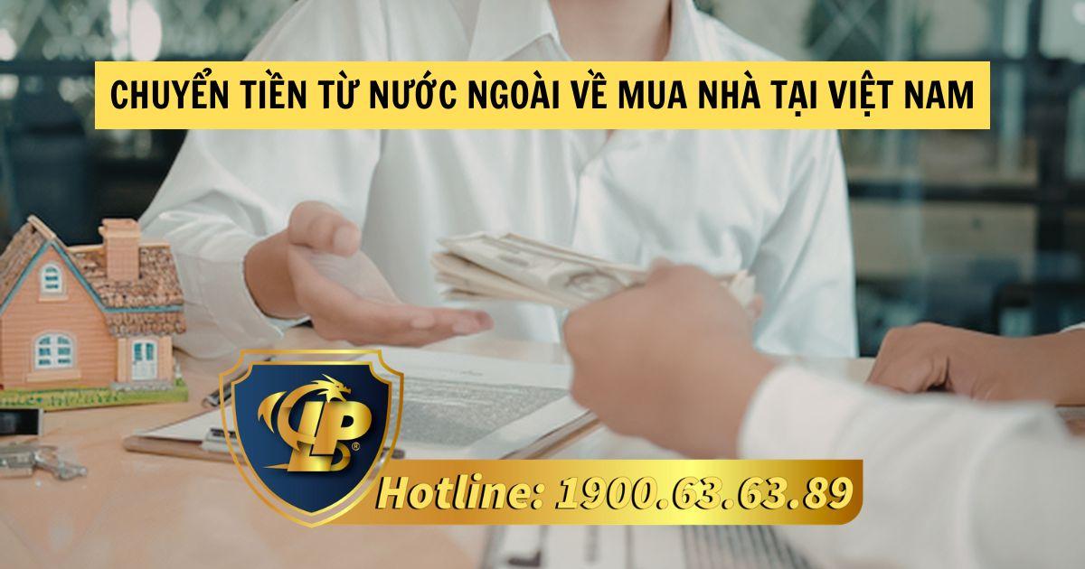 Chuyển tiền từ nước ngoài về mua nhà tại Việt Nam cần lưu ý điều gì?