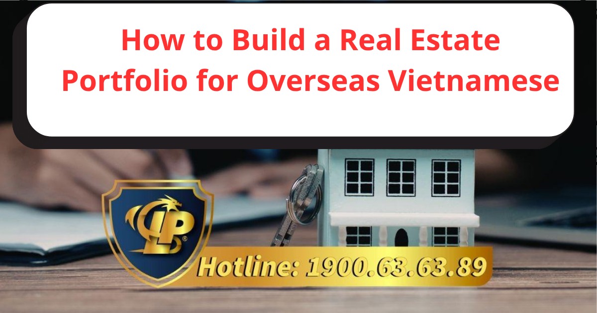 Effective ways to build a real estate portfolio for overseas Vietnamese