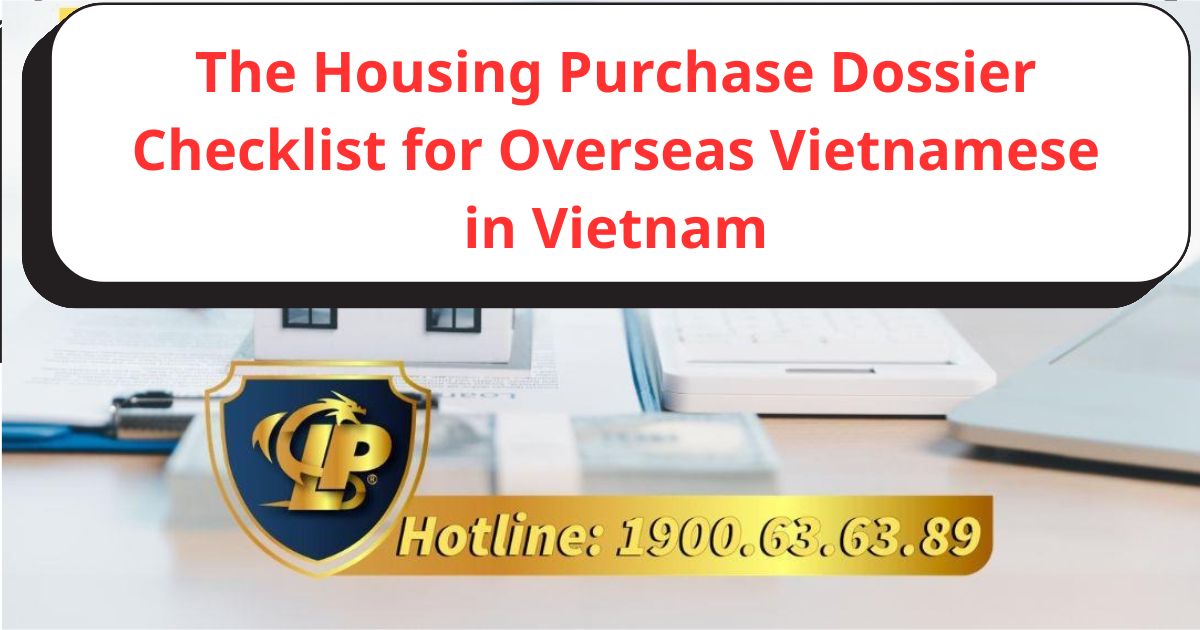 The housing purchase dossier checklist for Overseas Vietnamese need to pay attention to when buying a house