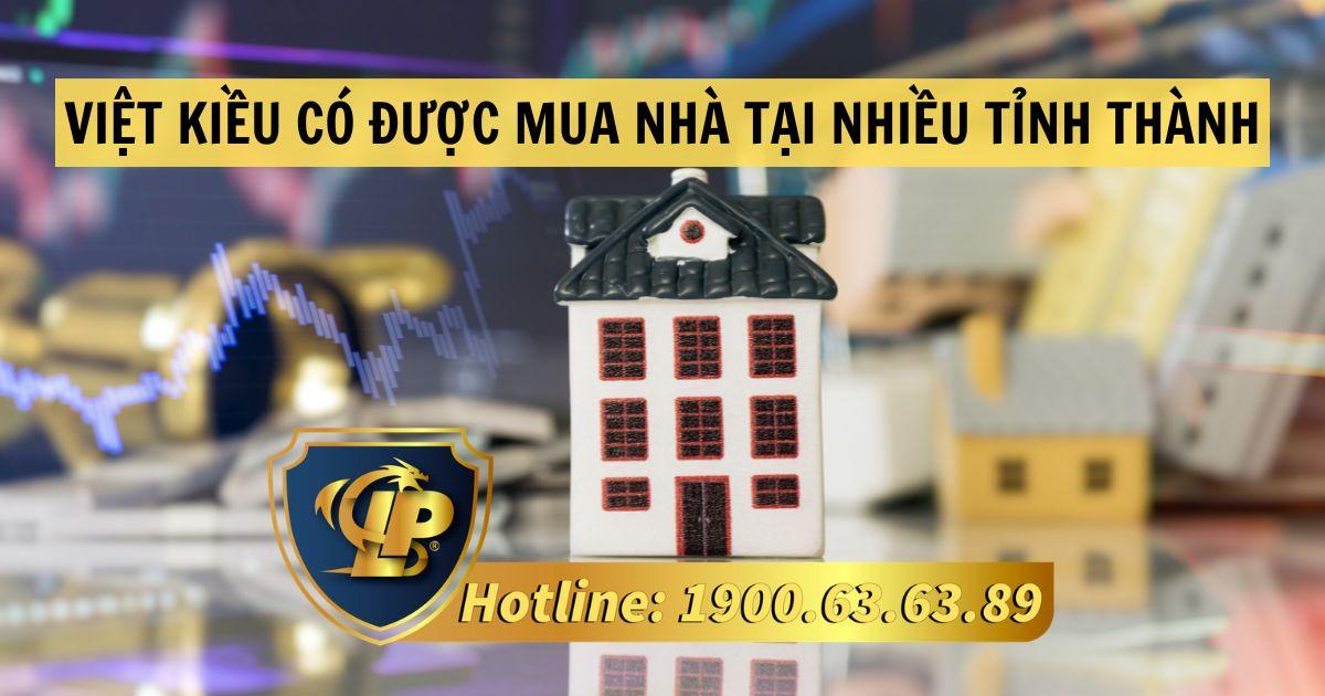 Theo quy định pháp luật, Việt kiều có được mua nhà tại nhiều tỉnh thành không?